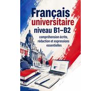 Français universitaire niveau B1-B2 : compréhension écrite, rédaction et expressions essentielles
