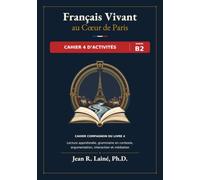 Français Vivant au Cœur de Paris Cahier 4 d’activités · Niveau B2: Cahier compagnon du Livre 4 Lecture approfondie, grammaire en contexte, argumentation, interaction et médiation