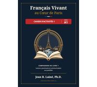 Français Vivant au Cœur de Paris Cahier d’activités 1 · Niveau A1: Compagnon du Livre 1 Lecture, grammaire et communication au quotidien