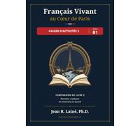 Français Vivant au Cœur de Paris Cahier d’activités 3 Niveau B1: Compagnon du Livre 3 Raconter, expliquer et construire un accord