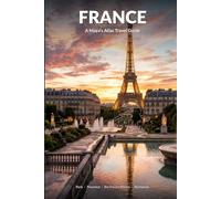France: A Maya's Atlas Travel Guide: 2026 Edition - Paris, Provence, the French Riviera & Normandy with 7 and 14-Day Itineraries for Every Budget