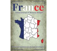 France Adventure Logbook - Travel & Memory Keeper: Plan and record your French adventures with Journal for 20+ Trips with Space for Notes Reflections Photos and more