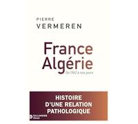 France-Algérie. De 1962 à nos jours: Histoire d'une relation pathologique