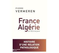 France-Algérie. De 1962 à nos jours Histoire d'une relation pathologique - Pierre Vermeren - Tallandier - broché - Essai