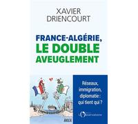 France-Algérie, Le Double Aveuglement - Réseaux Infiltrés, Immigration Subie, Diplomatie Exsangue : Pourquoi Sommes-Nous Aussi Aveugles ?
