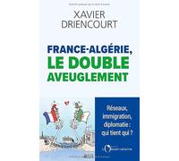 France-Algérie, Le Double Aveuglement - Réseaux Infiltrés, Immigration Subie, Diplomatie Exsangue : Pourquoi Sommes-Nous Aussi Aveugles ?