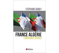 France-Algérie - L'impossible Divorce