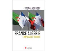 France Algérie, l'impossible divorce - Stéphane Babey - Rocher Eds Du - broché - Etude