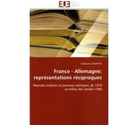 France - Allemagne : Représentations Réciproques - Manuels Scolaires Et Journaux Satiriques, De 1918 Au Milieu Des Années 1960