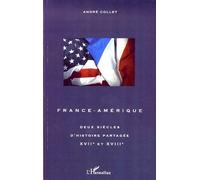 France-Amérique Deux siècles d'histoire partagée XVIIe et XVIIIe - André Collet - L'harmattan - broché - Essai