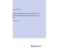 France And England In North America; Part 5, Count Frontenac And New France Under Louis Xiv