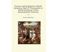 France and England in North America, Part II: The Jesuits in North America in the Seventeenth Century