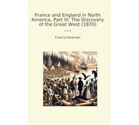 France and England in North America, Part III: The Discovery of the Great West (1870)