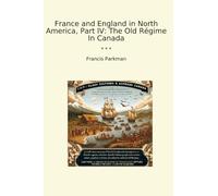 France and England in North America, Part IV: The Old Régime In Canada