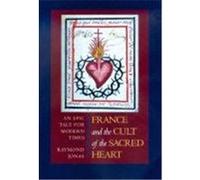 France and the Cult of the Sacred Heart, Studies on the History of Society and Culture Raymond Anthony Jonas (Auteur)