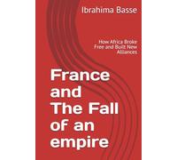 France and The Fall of an empire: How Africa Broke Free and Built New Alliances