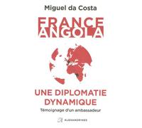 France Angola, une diplomatie dynamique Témoignage d'un ambassadeur - Miguel Da Costa - Alexandrines - broché - Essai