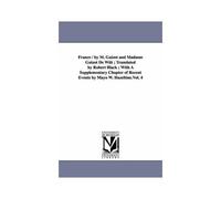 France / By M. Guizot And Madame Guizot De Witt; Translated By Robert Black; With A Supplementary Chapter Of Recent Events By Mayo W. Hazeltine.Vol. 4