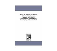 France / By M. Guizot And Madame Guizot De Witt; Translated By Robert Black; With A Supplementary Chapter Of Recent Events By Mayo W. Hazeltine. Vol.