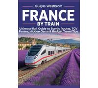 France by Train 2025: Ultimate Rail Guide to Scenic Routes, TGV Passes, Hidden Gems & Budget Travel Tips