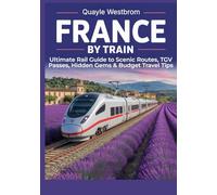 France by Train 2025: Ultimate Rail Guide to Scenic Routes, TGV Passes, Hidden Gems & Budget Travel Tips