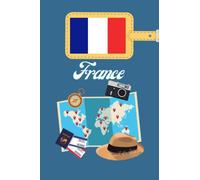 France Carnet de Voyage: Journal de notes, organisez, planifiez et créez des souvenirs avec ce carnet à remplir pour un voyage reussi en France