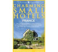 France Charming Small Hotels: Chic city hotels, magical rural retreats, stylish guesthouses, cosy mountain lodges and other captivating places to stay