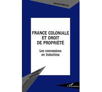France coloniale et droit de propriété Les concessions en Indochine - Alexandre Deroche - L'harmattan - broché - Etude