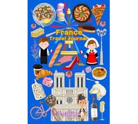 France: Dream Destination Travel Journal: An Ideal Notebook for both Kids and Adults on the go, perfect for Writing, Sketching, Collecting Mementos, etc.