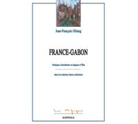 France - Gabon - Pratiques Clientélaires Et Logiques D'etat Dans Les Relations Franco-Africaines