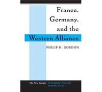 France Germany and the Western Alliance by Philip H. Gordon Philip H. Gordon (Auteur)