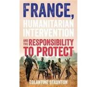 France Humanitarian Intervention and the Responsibility to Protect by Eglantine Staunton Eglantine Staunton (Auteur)