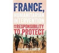 France Humanitarian Intervention and the Responsibility to Protect by Eglantine Staunton Eglantine Staunton (Auteur)