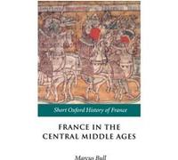 France in the Central Middle Ages 900-1200, Short Oxford History of France
