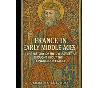 France in the Early Middle Ages: The History of the Dynasties that Brought about the Kingdom of France