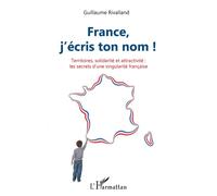 France, j'écris ton nom ! Territoires, solidarité et attractivité : les secrets d'une singularité française - Guillaume Rivalland - L'harmattan - broché - Essai