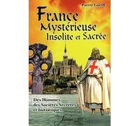 France mystérieuse, insolite et sacrée des hommes, des sociétés secrètes et initiatiques