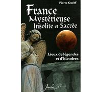 France mystérieuse, insolite et sacrée lieux de légendes et d'histoires