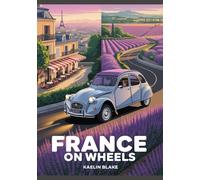 FRANCE ON WHEELS: From City Streets To Country Roads; The Ultimate France Adventure