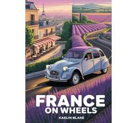 FRANCE ON WHEELS: From City Streets To Country Roads; The Ultimate France Adventure