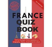 France Quiz Book: Test Your Knowledge of Geography, History, Civics, Government & Culture: 150 Fun Multiple Choice and True or False Questions - Perfect for Kids, Adults, Homeschooling & Travel Lovers