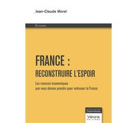 France : reconstruire l'espoir Les mesures économiques que nous devons prendre pour redresser la France - Jean-Claude Morel - Verone Eds - broché - Essai