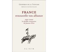 France, renouvelle ton alliance 1920-2020 le double centenaire de Jeanne d’Arc - Geoffroy De La Tousche - Alisio - broché - Essai