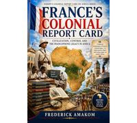 FRANCE’S COLONIAL REPORT CARD: Civilization, Control and the Francophone Legacy in Africa