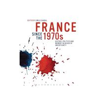 France since the 1970s: History, Politics and Memory in an Age of Uncertainty
