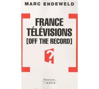France Télévisions off the record: HISTOIRES SECRETES D'UNE TELE PUBLIQUE SOUS INFLUENCES