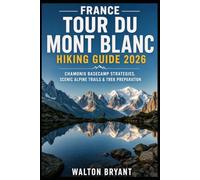 FRANCE TOUR DU MONT BLANC HIKING GUIDE 2026: CHAMONIX BASECAMP STRATEGIES, SCENIC ALPINE TRAILS & TREK PREPARATION