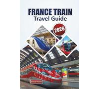 France Train Travel Guide 2026: Explore Scenic Routes, Historic Cities, Day Trips, Passes, and Simple Itineraries for First-Time Travelers