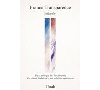 France Transparence Intégrale: De la politique de l'être incarnée à la plainte fondatrice et aux solutions systémiques