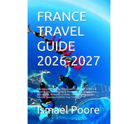FRANCE TRAVEL GUIDE 2026-2027: The Complete Step-by-Step Guide from Lagos to Paris & Beyond: Visa Secrets, EES & ETIAS Updates, TGV Routes, Best ... Survival Directory for First-Time Travelers